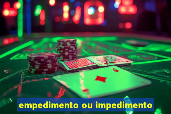 empedimento ou impedimento